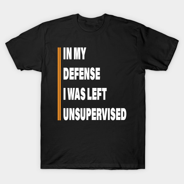 Humorous In My Defense I Was Left Unsupervised T-Shirt by Estrytee